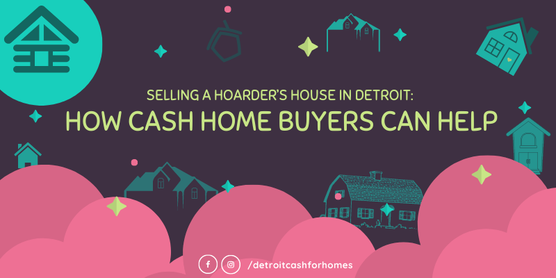 Selling a Hoarder’s House in Detroit: How Cash Home Buyers Can Help